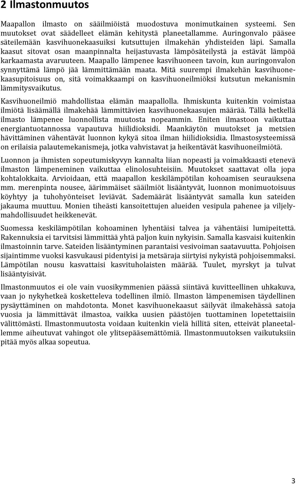 Samalla kaasut sitovat osan maanpinnalta heijastuvasta lämpösäteilystä ja estävät lämpöä karkaamasta avaruuteen.