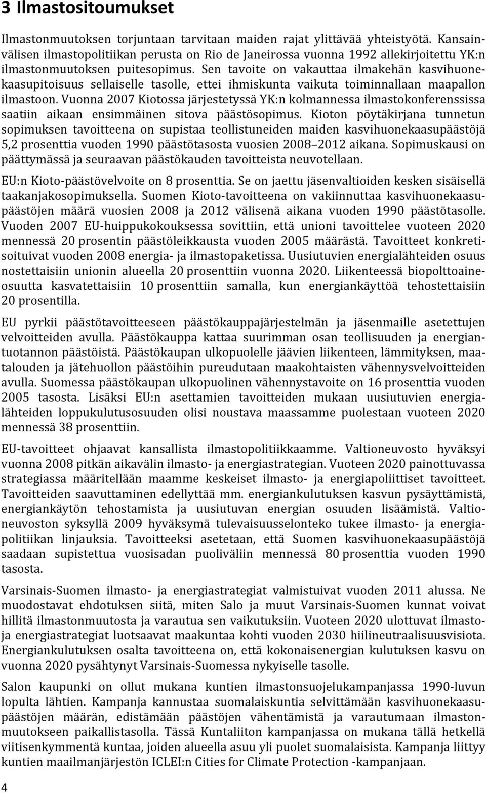 Sen tavoite on vakauttaa ilmakehän kasvihuonekaasupitoisuus sellaiselle tasolle, ettei ihmiskunta vaikuta toiminnallaan maapallon ilmastoon.