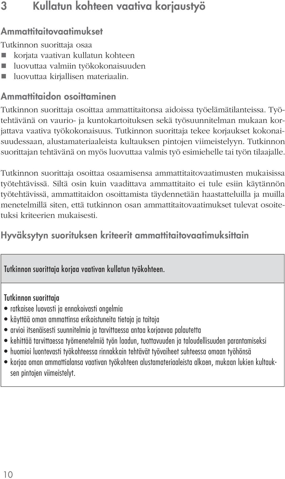 tekee korjaukset kokonaisuudessaan, alustamateriaaleista kultauksen pintojen viimeistelyyn. Tutkinnon suorittajan tehtävänä on myös luovuttaa valmis työ esimiehelle tai työn tilaajalle.