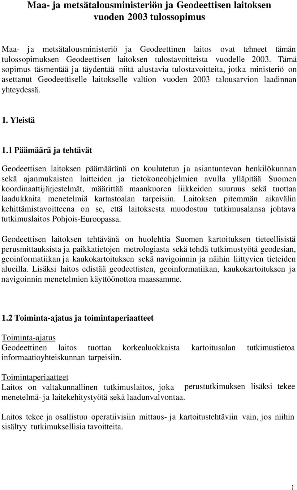 Tämä sopimus täsmentää ja täydentää niitä alustavia tulostavoitteita, jotka ministeriö on asettanut Geodeettiselle laitokselle valtion vuoden 2003 talousarvion laadinnan yhteydessä. 1. Yleistä 1.