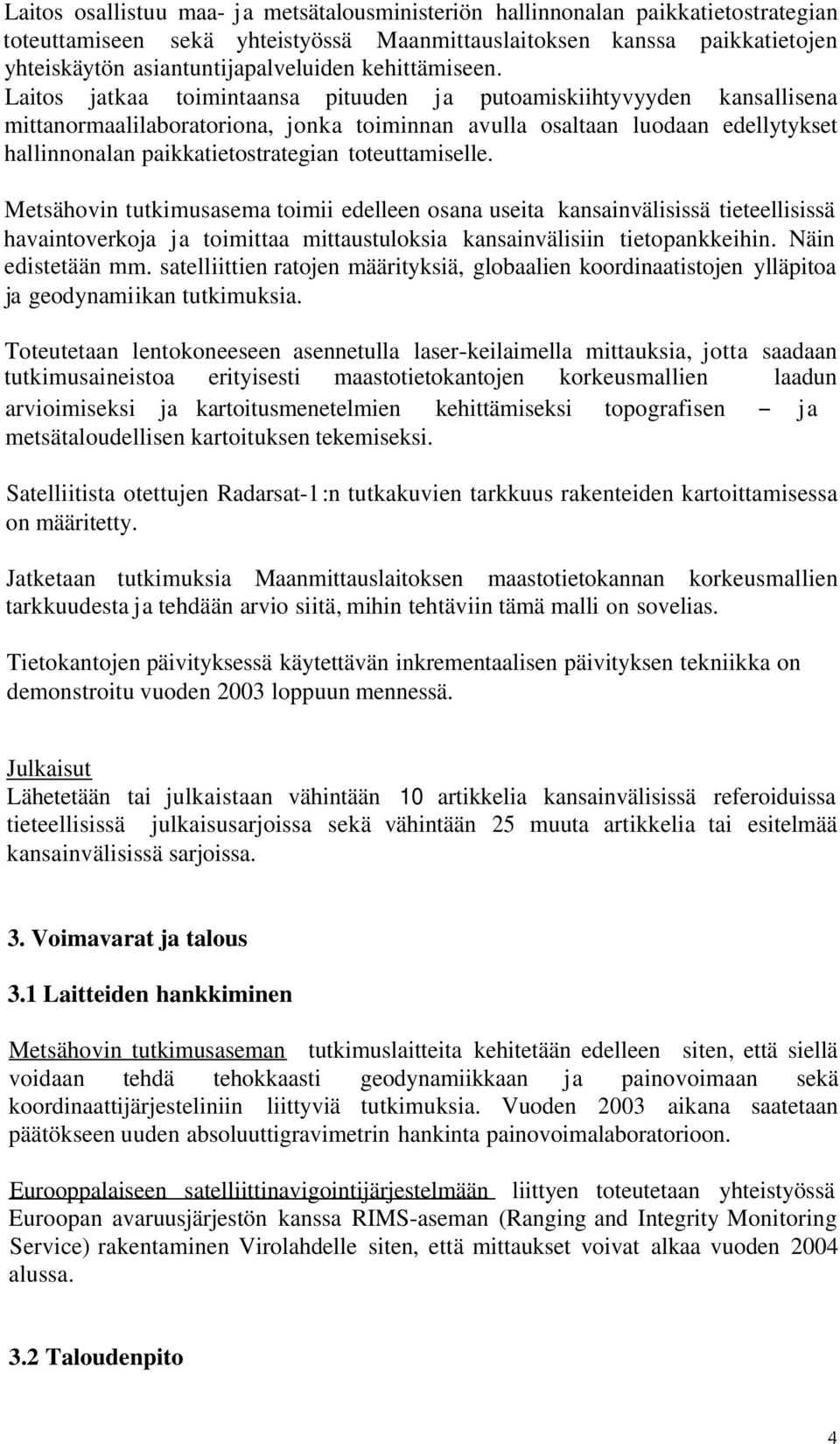 Laitos jatkaa toimintaansa pituuden ja putoamiskiihtyvyyden kansallisena mittanormaalilaboratoriona, jonka toiminnan avulla osaltaan luodaan edellytykset hallinnonalan paikkatietostrategian