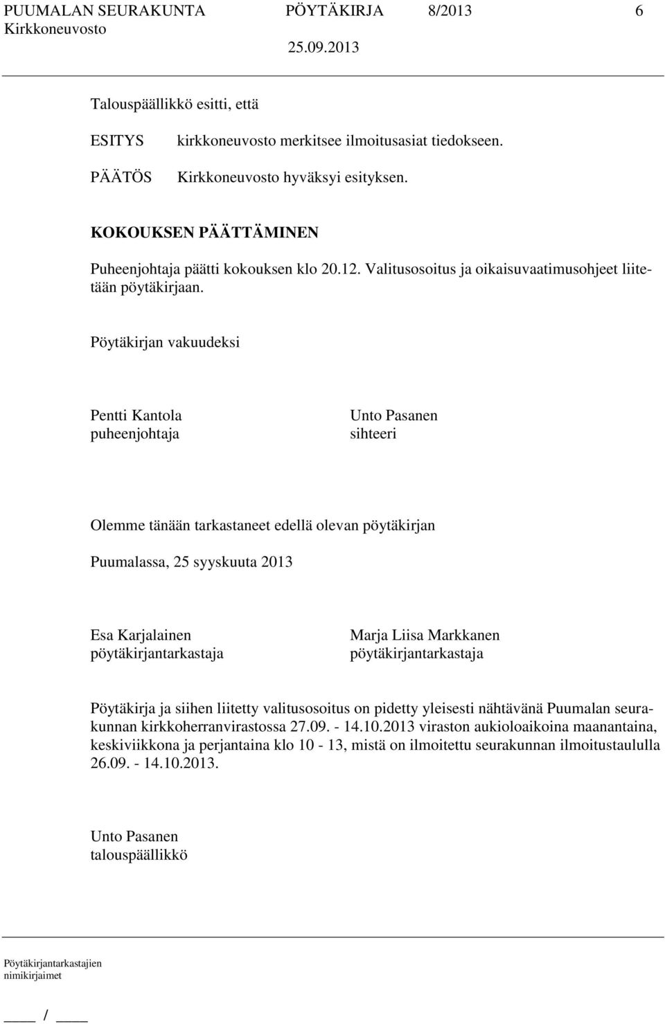 Pöytäkirjan vakuudeksi Pentti Kantola puheenjohtaja Unto Pasanen sihteeri Olemme tänään tarkastaneet edellä olevan pöytäkirjan Puumalassa, 25 syyskuuta 2013 Esa Karjalainen