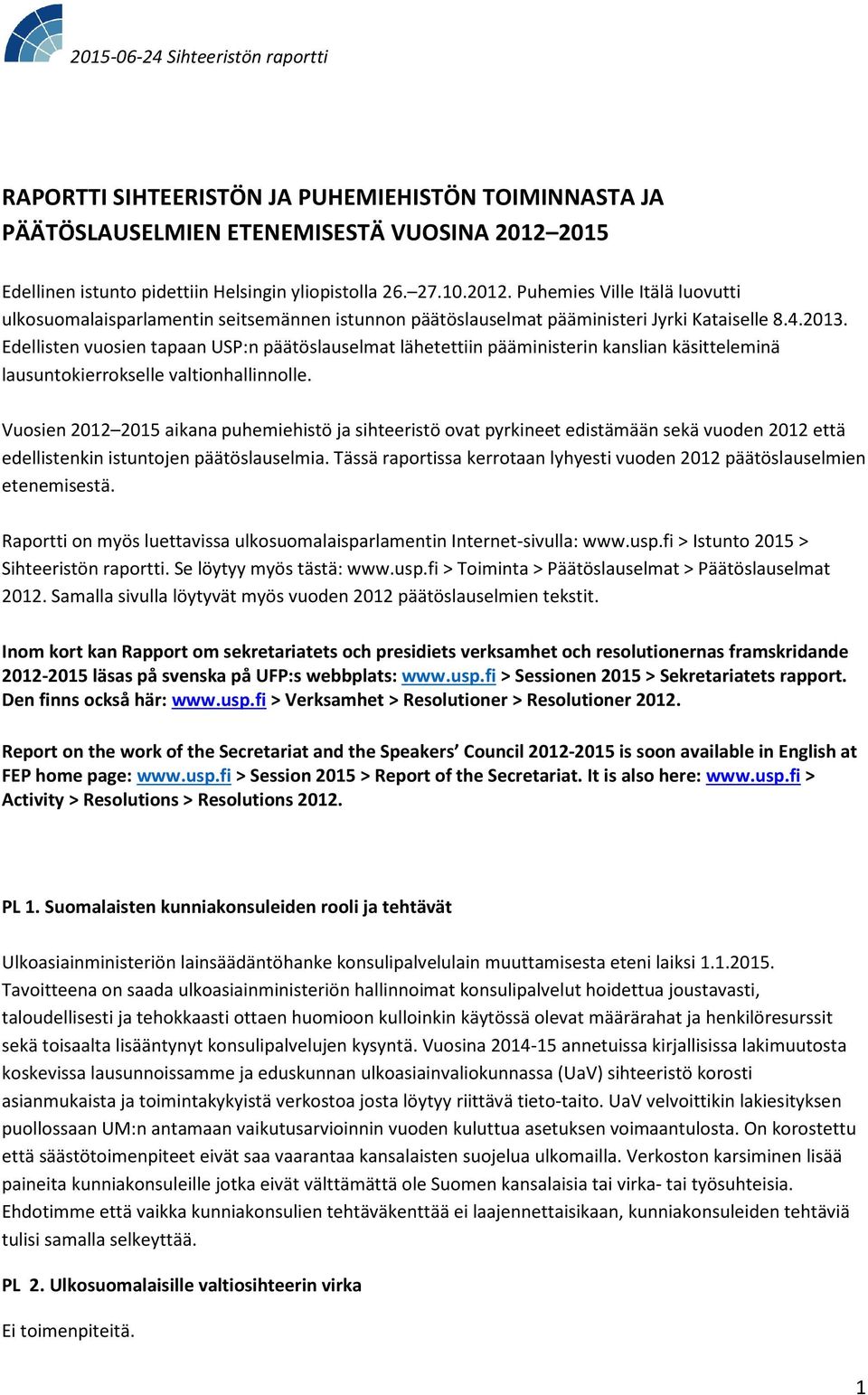 2013. Edellisten vuosien tapaan USP:n päätöslauselmat lähetettiin pääministerin kanslian käsitteleminä lausuntokierrokselle valtionhallinnolle.