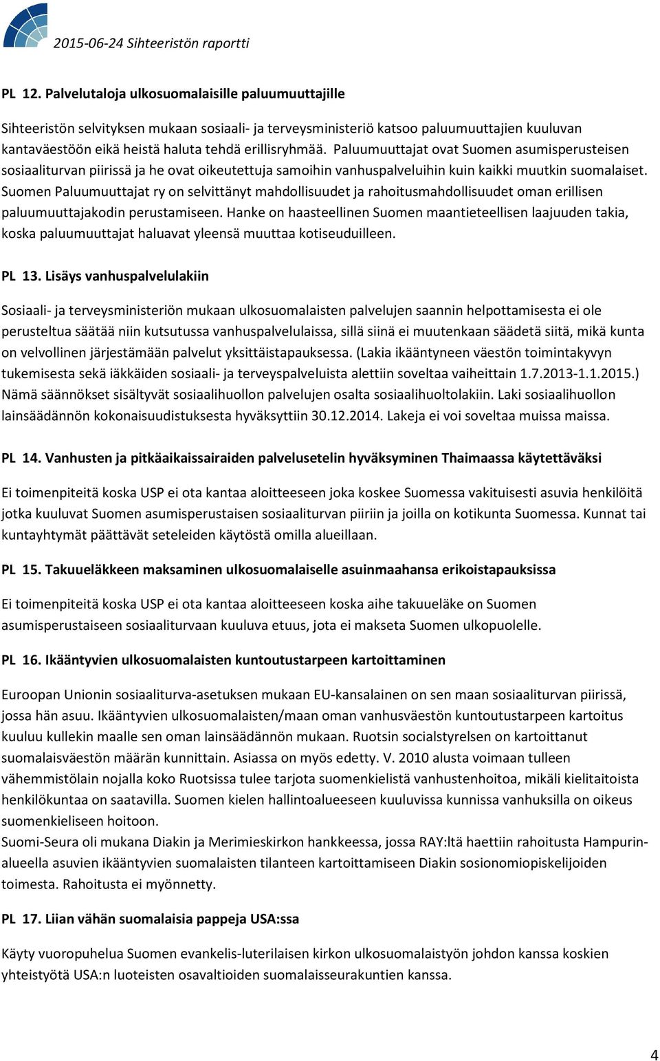 Paluumuuttajat ovat Suomen asumisperusteisen sosiaaliturvan piirissä ja he ovat oikeutettuja samoihin vanhuspalveluihin kuin kaikki muutkin suomalaiset.