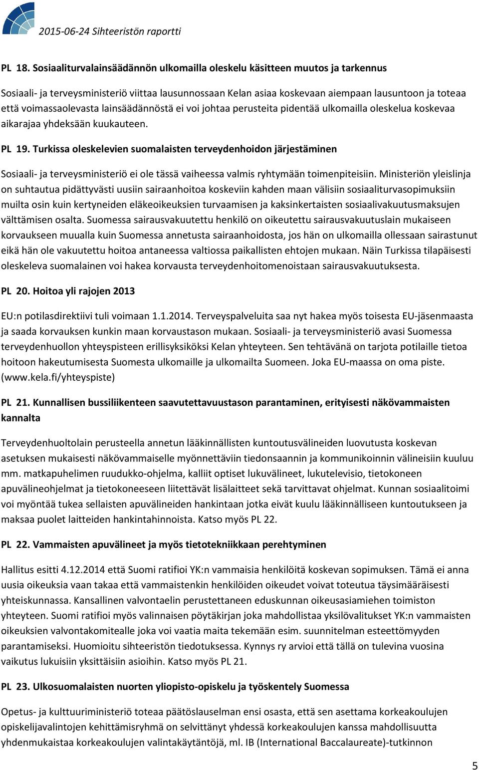 voimassaolevasta lainsäädännöstä ei voi johtaa perusteita pidentää ulkomailla oleskelua koskevaa aikarajaa yhdeksään kuukauteen. PL 19.