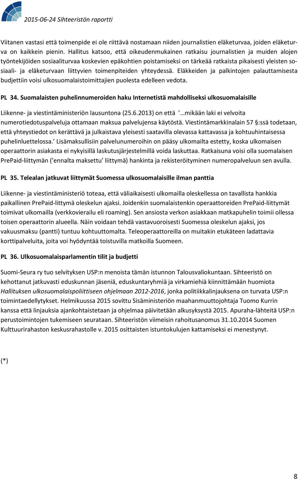 eläketurvaan liittyvien toimenpiteiden yhteydessä. Eläkkeiden ja palkintojen palauttamisesta budjettiin voisi ulkosuomalaistoimittajien puolesta edelleen vedota. PL 34.