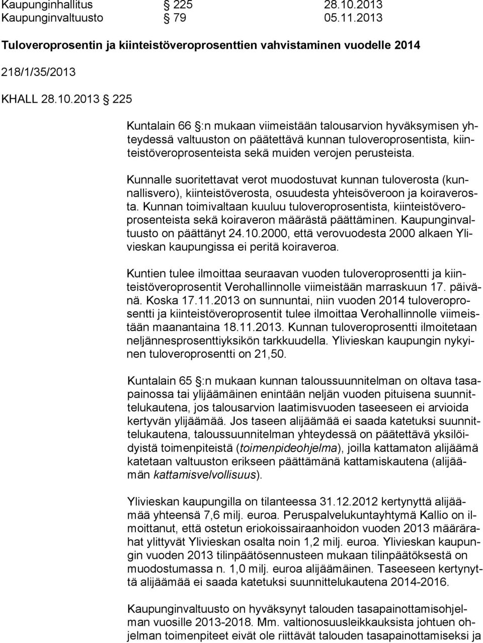 2013 225 Kuntalain 66 :n mukaan viimeistään talousarvion hyväksymisen yhteydessä valtuuston on päätettävä kunnan tuloveroprosentista, kiinteistöveroprosenteista sekä muiden verojen perusteista.