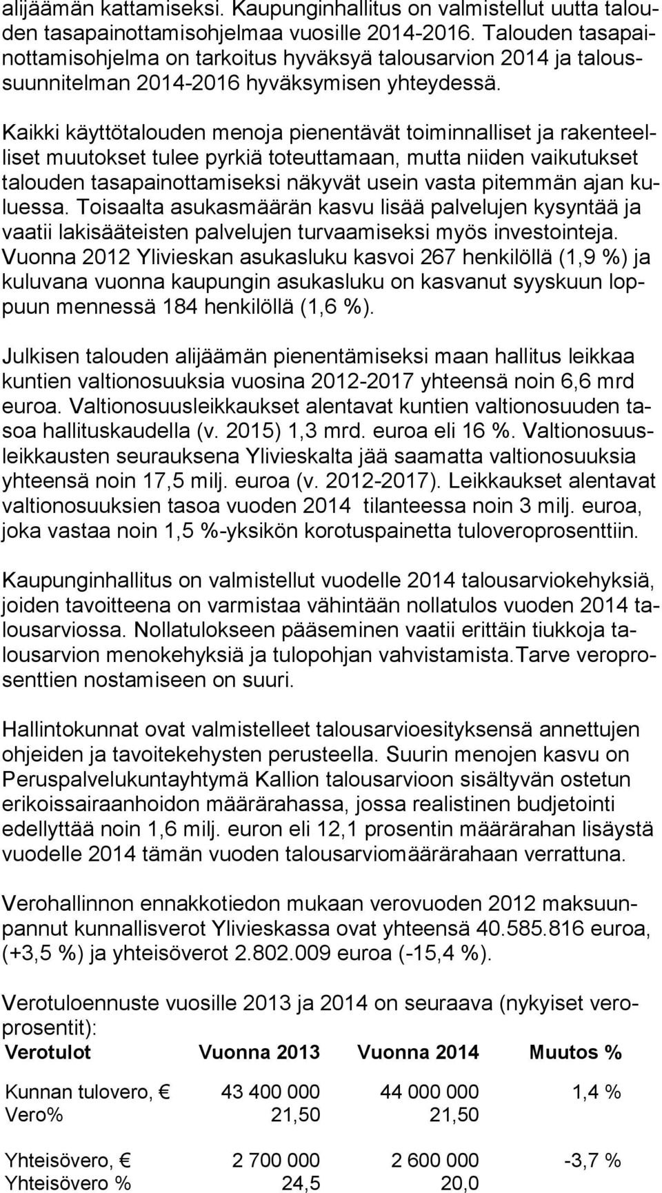 Kaikki käyttötalouden menoja pienentävät toi minnalliset ja rakenteelli set muutokset tulee pyr kiä to teut ta maan, mut ta niiden vaikutukset ta lou den ta sa pai notta mi seksi näkyvät usein vasta