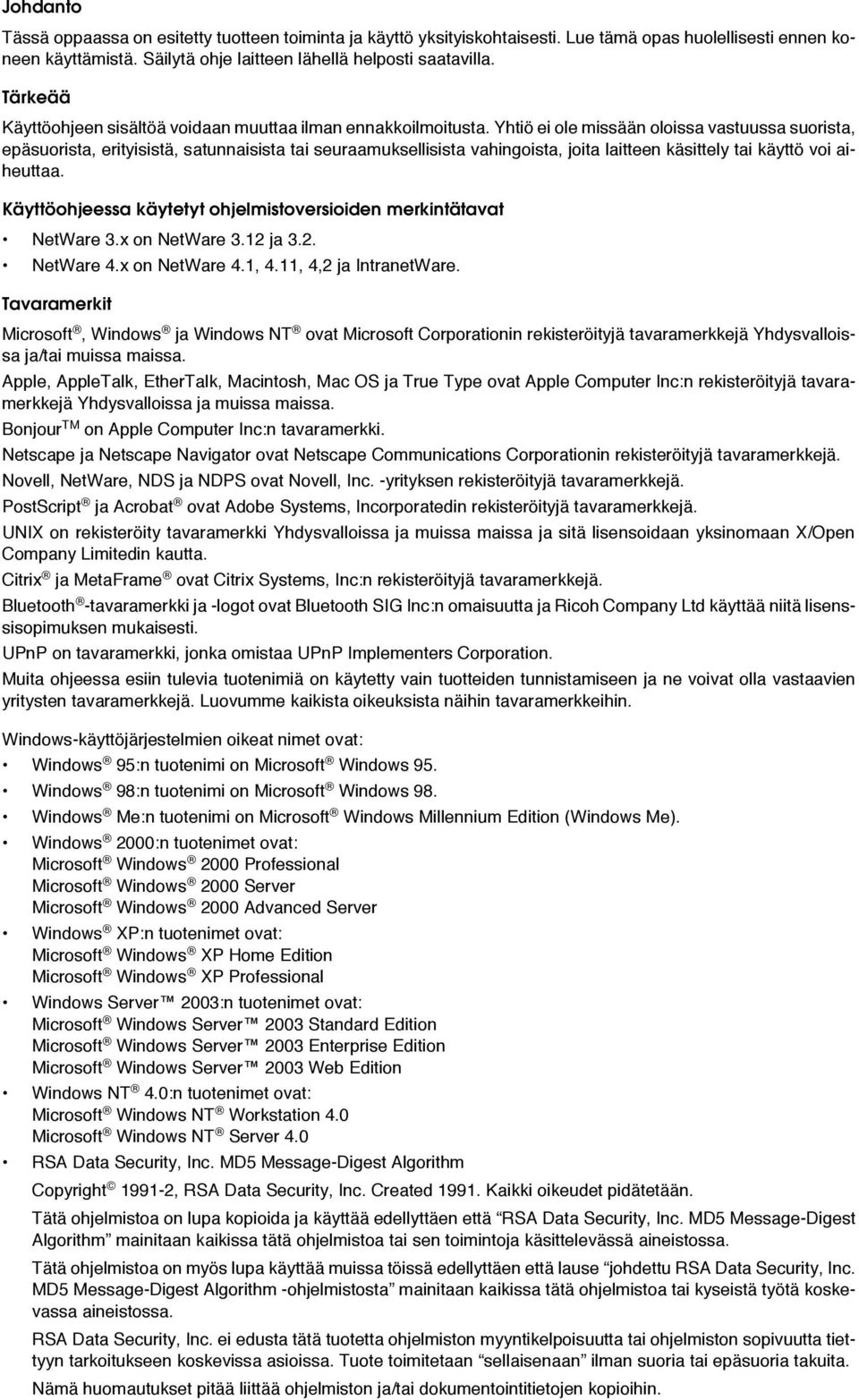 Yhtiö ei ole missään oloissa vastuussa suorista, epäsuorista, erityisistä, satunnaisista tai seuraamuksellisista vahingoista, joita laitteen käsittely tai käyttö voi aiheuttaa.