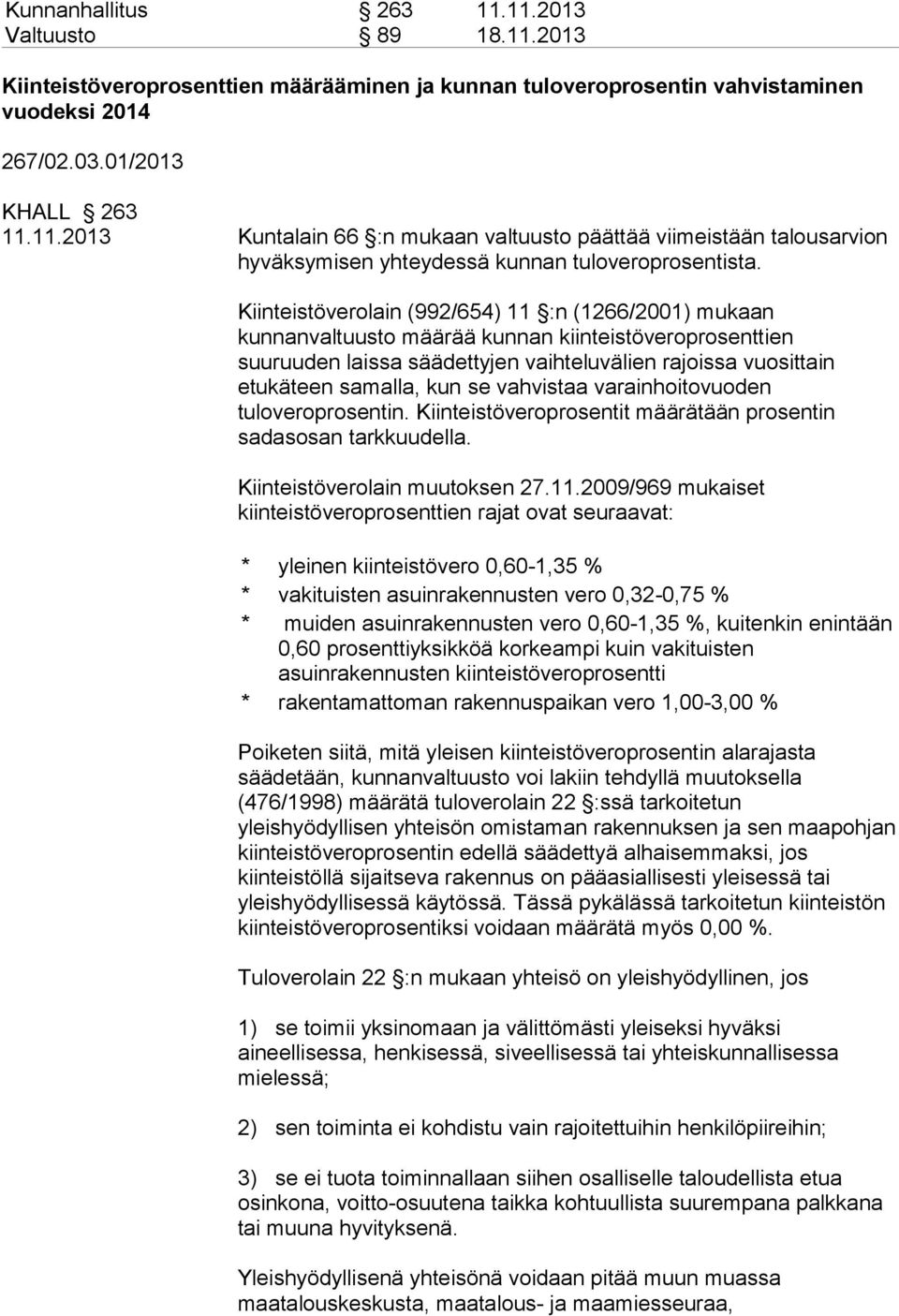 vahvistaa varainhoitovuoden tuloveroprosentin. Kiinteistöveroprosentit määrätään prosentin sadasosan tarkkuudella. Kiinteistöverolain muutoksen 27.11.