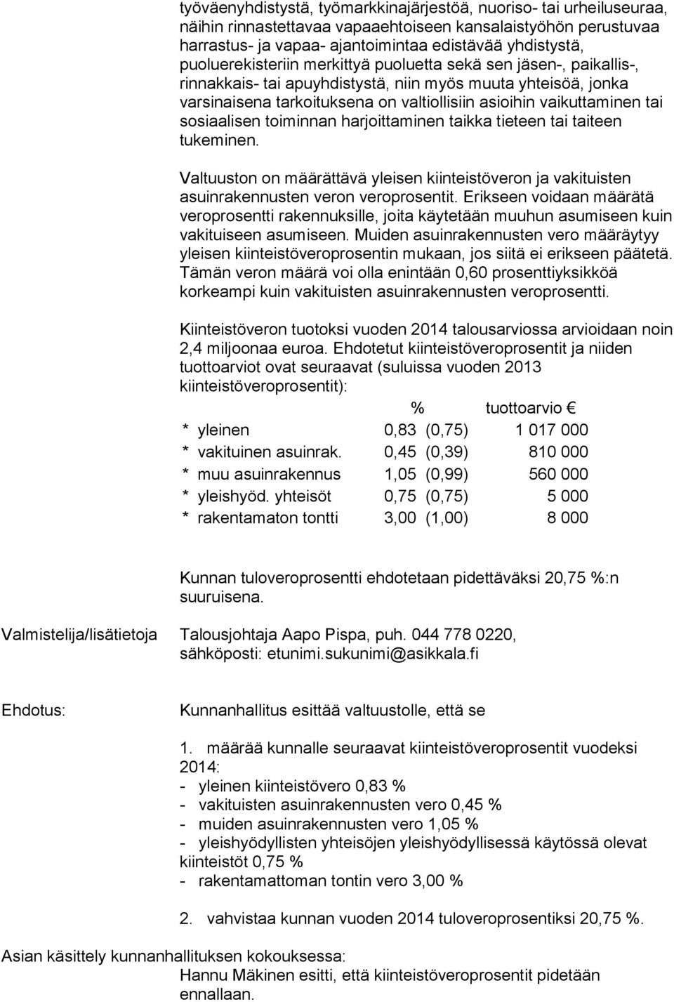 tai sosiaalisen toiminnan harjoittaminen taikka tieteen tai taiteen tukeminen. Valtuuston on määrättävä yleisen kiinteistöveron ja vakituisten asuinrakennusten veron veroprosentit.