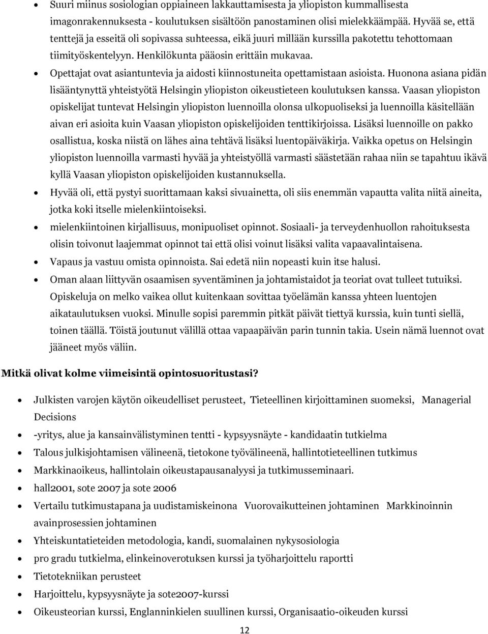 Opettajat ovat asiantuntevia ja aidosti kiinnostuneita opettamistaan asioista. Huonona asiana pidän lisääntynyttä yhteistyötä Helsingin yliopiston oikeustieteen koulutuksen kanssa.