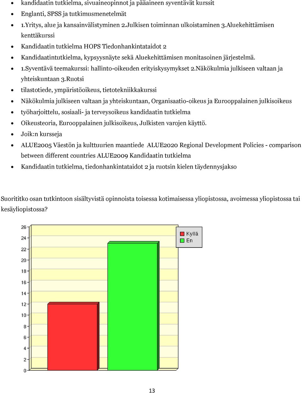 Syventävä teemakurssi: hallinto-oikeuden erityiskysymykset 2.Näkökulmia julkiseen valtaan ja yhteiskuntaan 3.