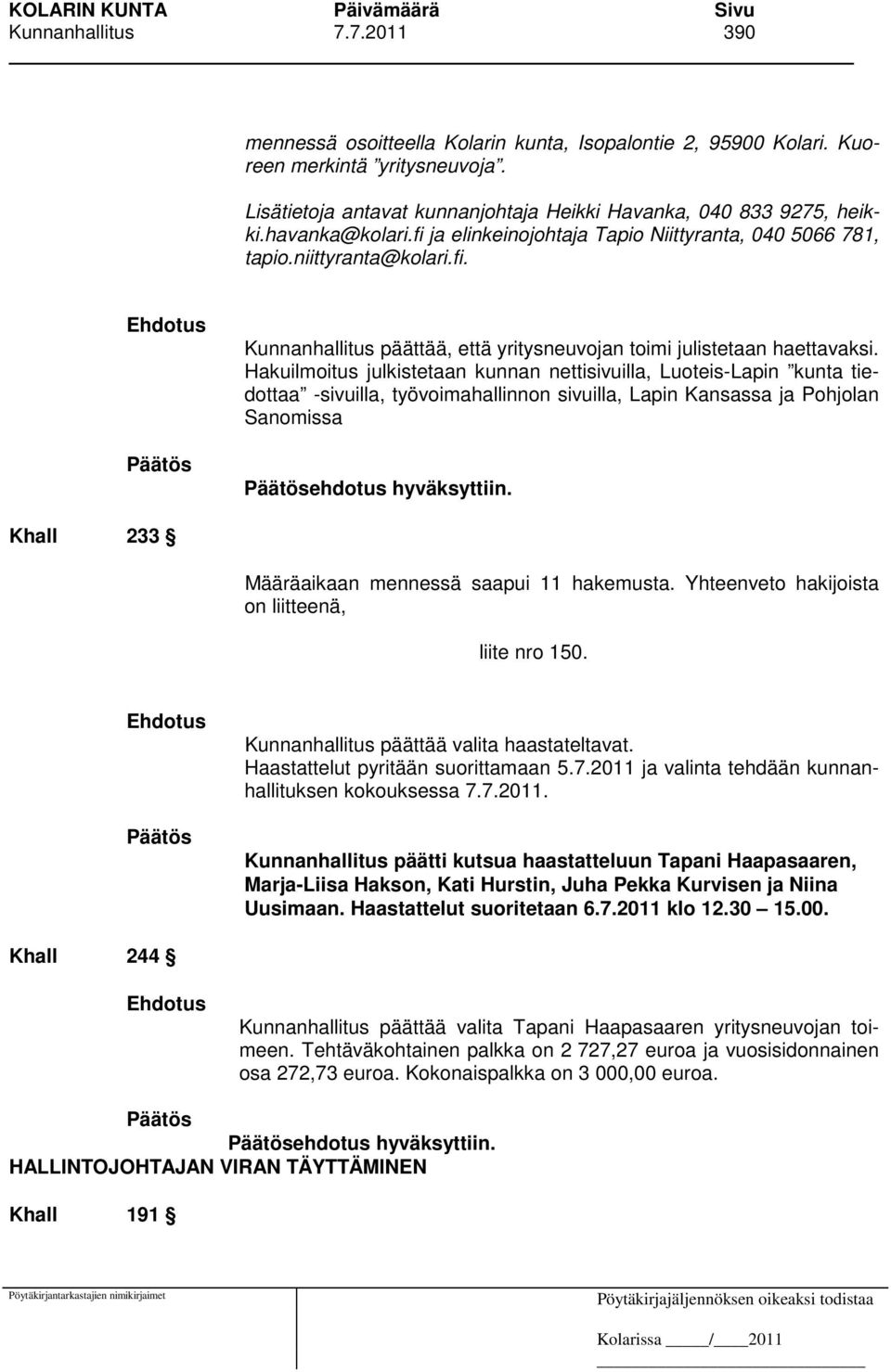 Hakuilmoitus julkistetaan kunnan nettisivuilla, Luoteis-Lapin kunta tiedottaa -sivuilla, työvoimahallinnon sivuilla, Lapin Kansassa ja Pohjolan Sanomissa ehdotus hyväksyttiin.