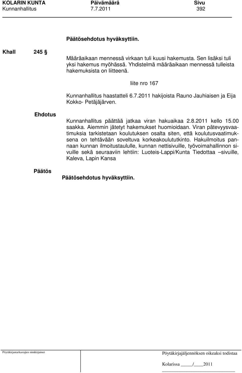 Kunnanhallitus päättää jatkaa viran hakuaikaa 2.8.2011 kello 15.00 saakka. Aiemmin jätetyt hakemukset huomioidaan.