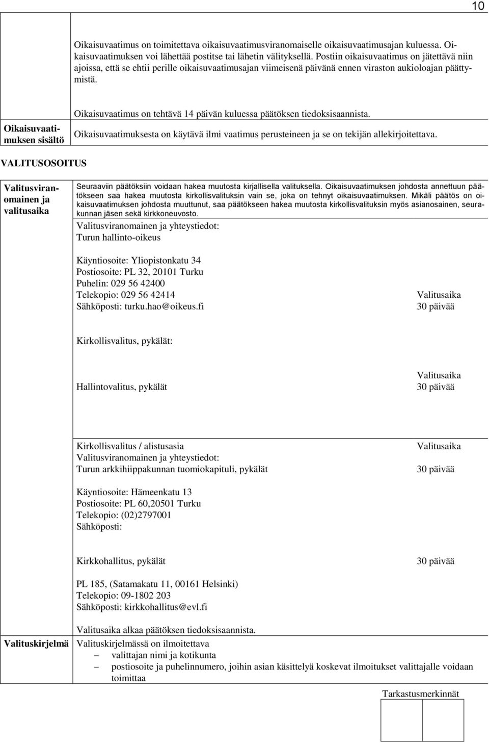 Oikaisuvaatimuksen sisältö Oikaisuvaatimus on tehtävä 14 päivän kuluessa päätöksen tiedoksisaannista. Oikaisuvaatimuksesta on käytävä ilmi vaatimus perusteineen ja se on tekijän allekirjoitettava.