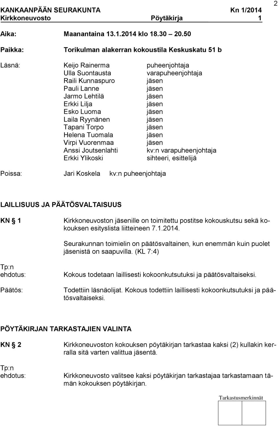 Laila Ryynänen Tapani Torpo Helena Tuomala Virpi Vuorenmaa Anssi Joutsenlahti kv:n varapuheenjohtaja Erkki Ylikoski sihteeri, esittelijä Poissa: Jari Koskela kv:n puheenjohtaja LAILLISUUS JA