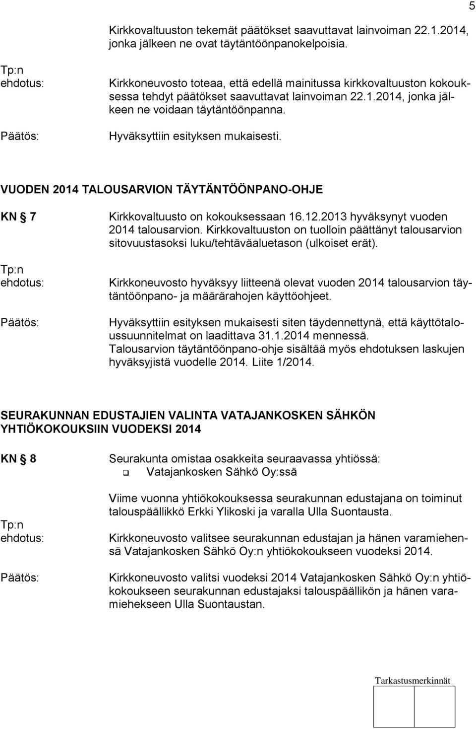 Hyväksyttiin esityksen mukaisesti. VUODEN 2014 TALOUSARVION TÄYTÄNTÖÖNPANO-OHJE KN 7 Kirkkovaltuusto on kokouksessaan 16.12.2013 hyväksynyt vuoden 2014 talousarvion.