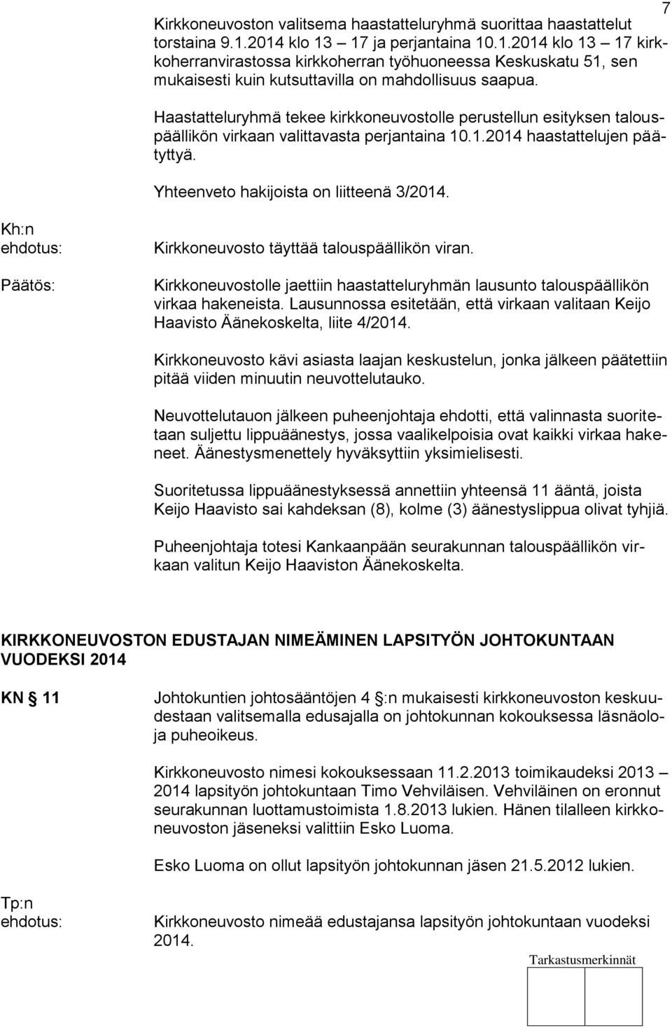 Haastatteluryhmä tekee kirkkoneuvostolle perustellun esityksen talouspäällikön virkaan valittavasta perjantaina 10.1.2014 haastattelujen päätyttyä. Yhteenveto hakijoista on liitteenä 3/2014.