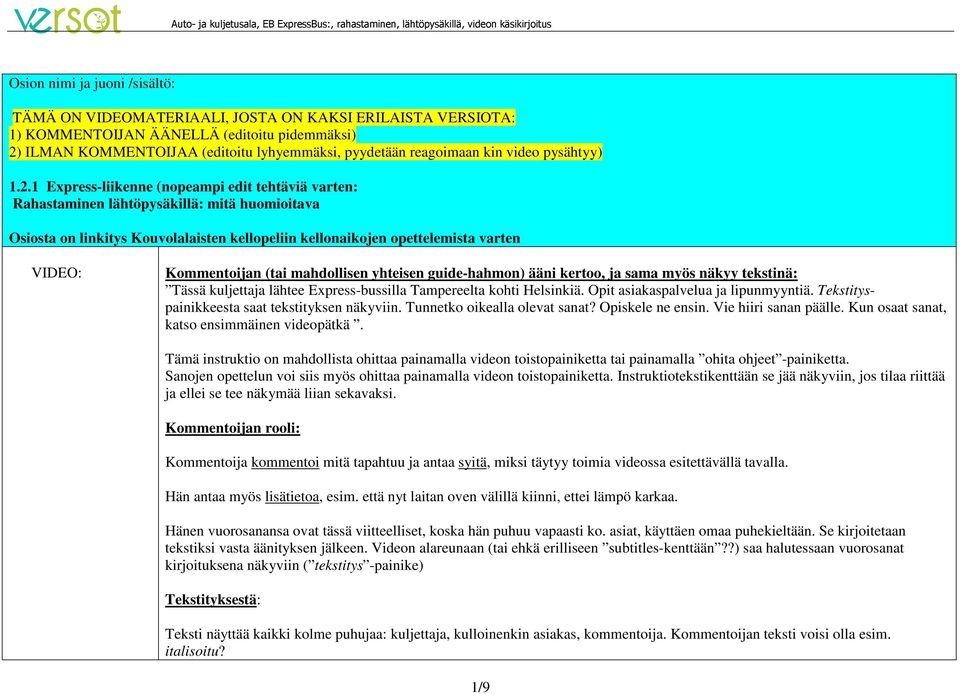 1 Express-liikenne (nopeampi edit tehtäviä varten: Rahastaminen lähtöpysäkillä: mitä huomioitava Osiosta on linkitys Kouvolalaisten kellopeliin kellonaikojen opettelemista varten VIDEO: Kommentoijan