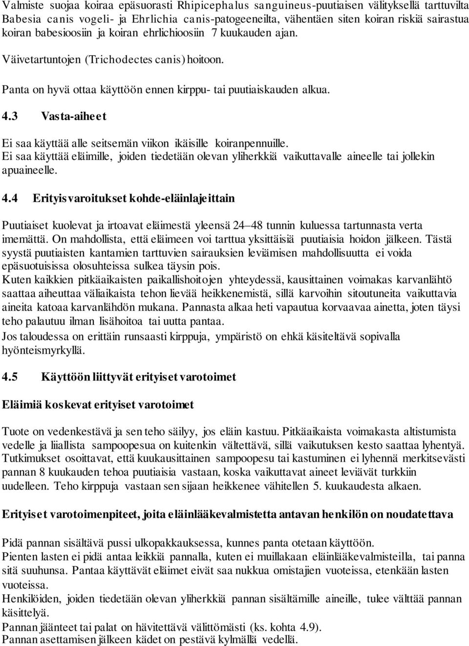 3 Vasta-aiheet Ei saa käyttää alle seitsemän viikon ikäisille koiranpennuille. Ei saa käyttää eläimille, joiden tiedetään olevan yliherkkiä vaikuttavalle aineelle tai jollekin apuaineelle. 4.