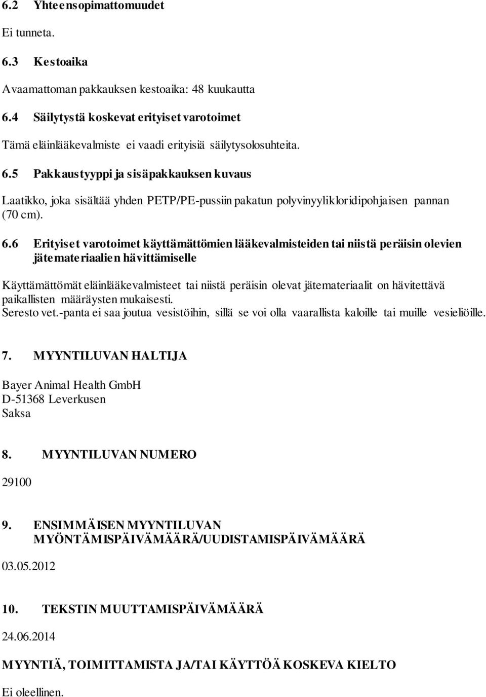 5 Pakkaustyyppi ja sisäpakkauksen kuvaus Laatikko, joka sisältää yhden PETP/PE-pussiin pakatun polyvinyylikloridipohjaisen pannan (70 cm). 6.