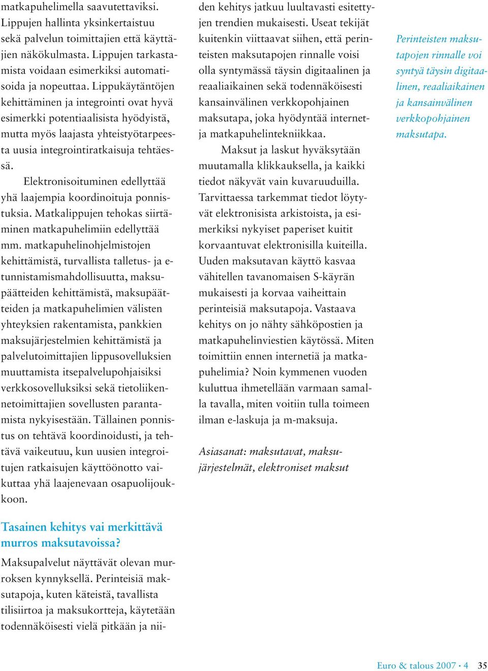 Elektronisoituminen edellyttää yhä laajempia koordinoituja ponnistuksia. Matkalippujen tehokas siirtäminen matkapuhelimiin edellyttää mm.