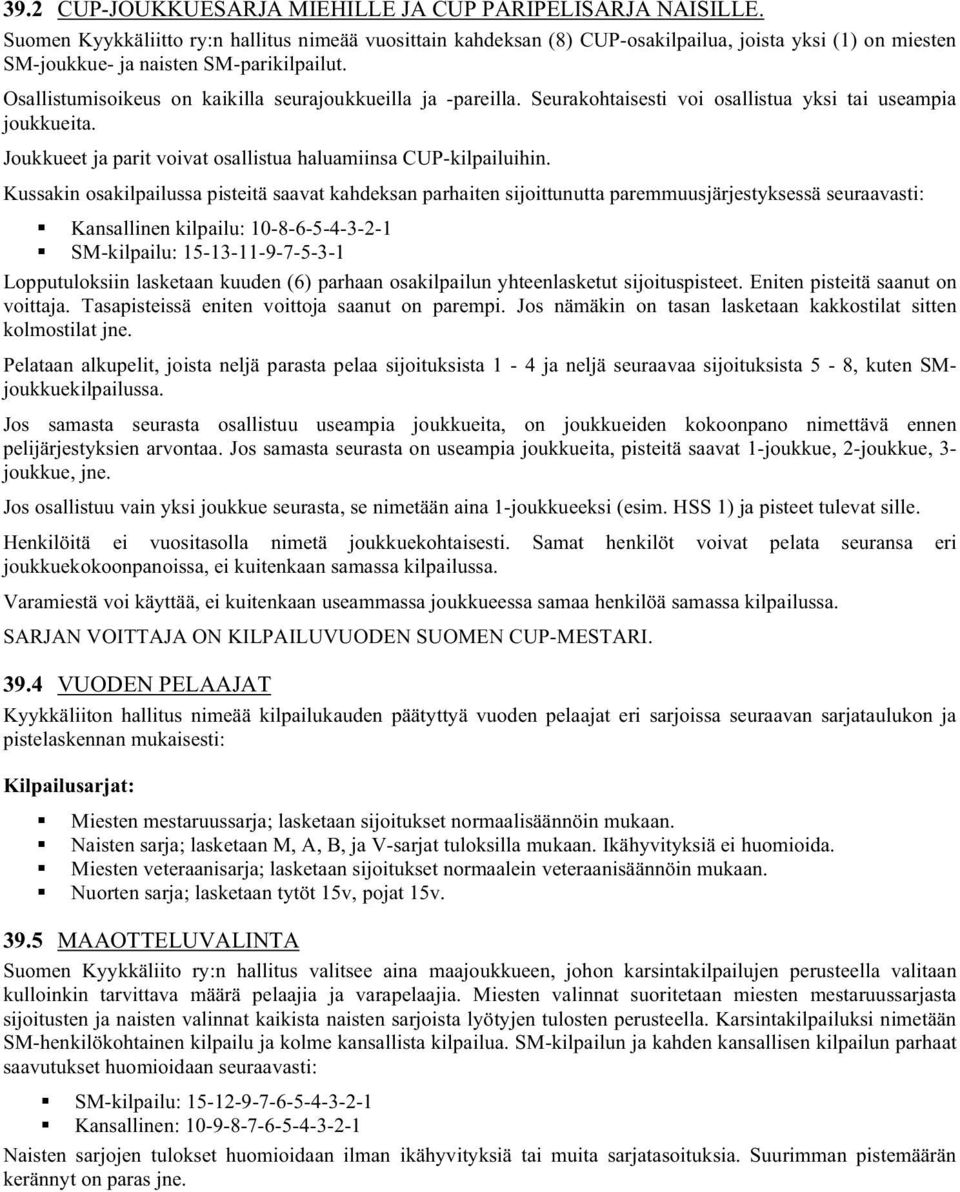 Osallistumisoikeus on kaikilla seurajoukkueilla ja -pareilla. Seurakohtaisesti voi osallistua yksi tai useampia joukkueita. Joukkueet ja parit voivat osallistua haluamiinsa CUP-kilpailuihin.