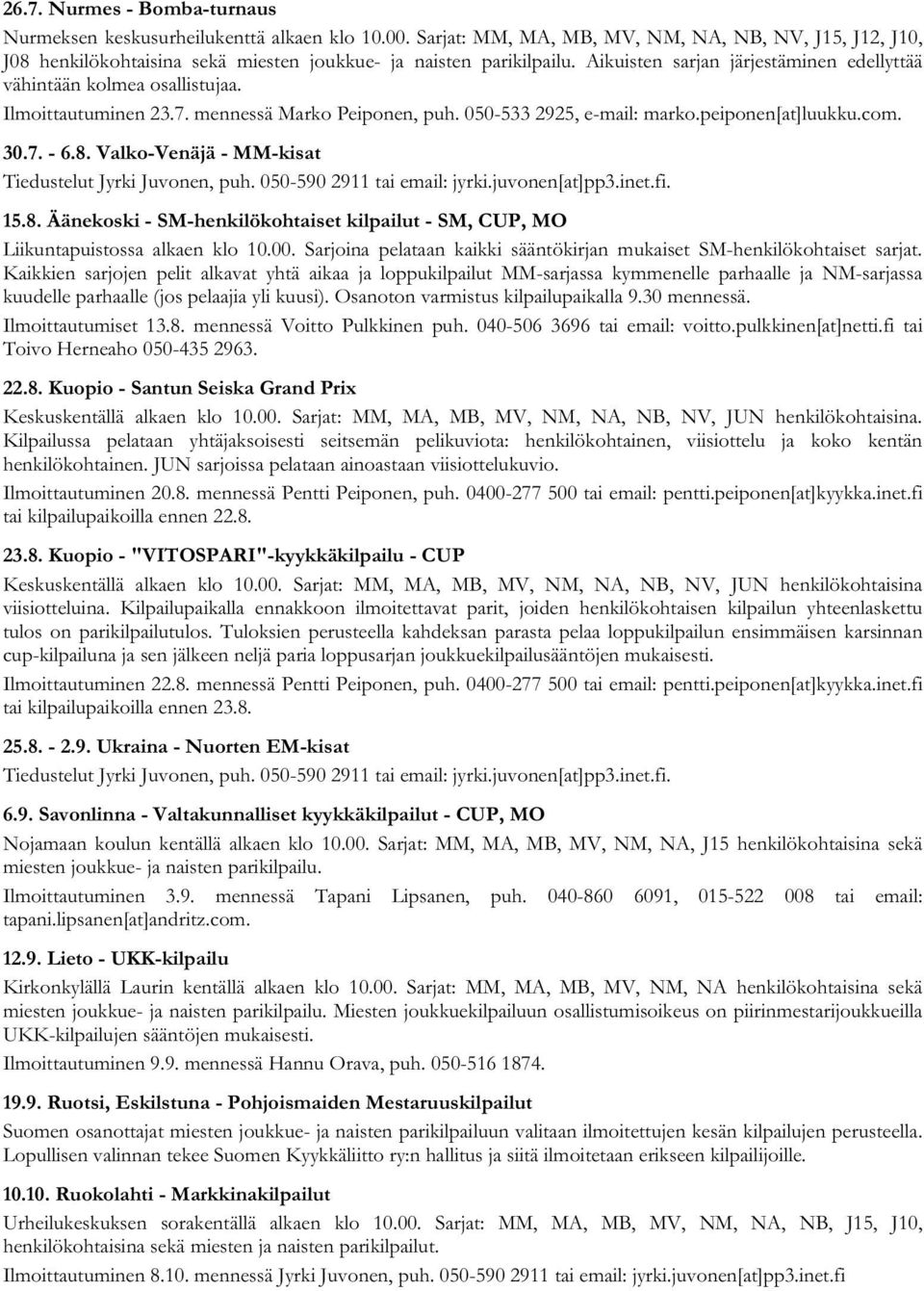 Valko-Venäjä - MM-kisat Tiedustelut Jyrki Juvonen, puh. 050-590 2911 tai email: jyrki.juvonen[at]pp3.inet.fi. 15.8.