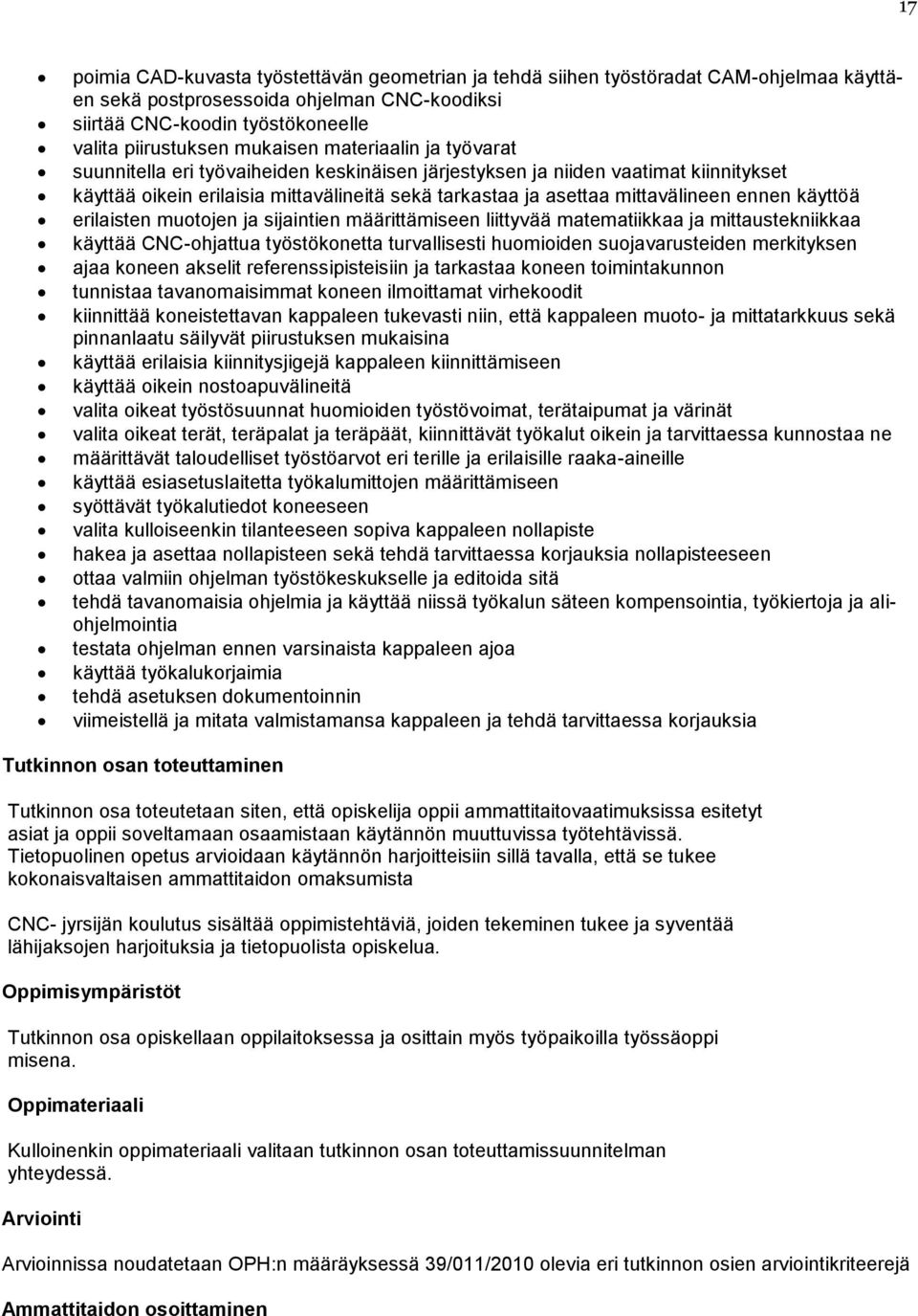 ennen käyttöä erilaisten muotojen ja sijaintien määrittämiseen liittyvää matematiikkaa ja mittaustekniikkaa käyttää CNC-ohjattua työstökonetta turvallisesti huomioiden suojavarusteiden merkityksen