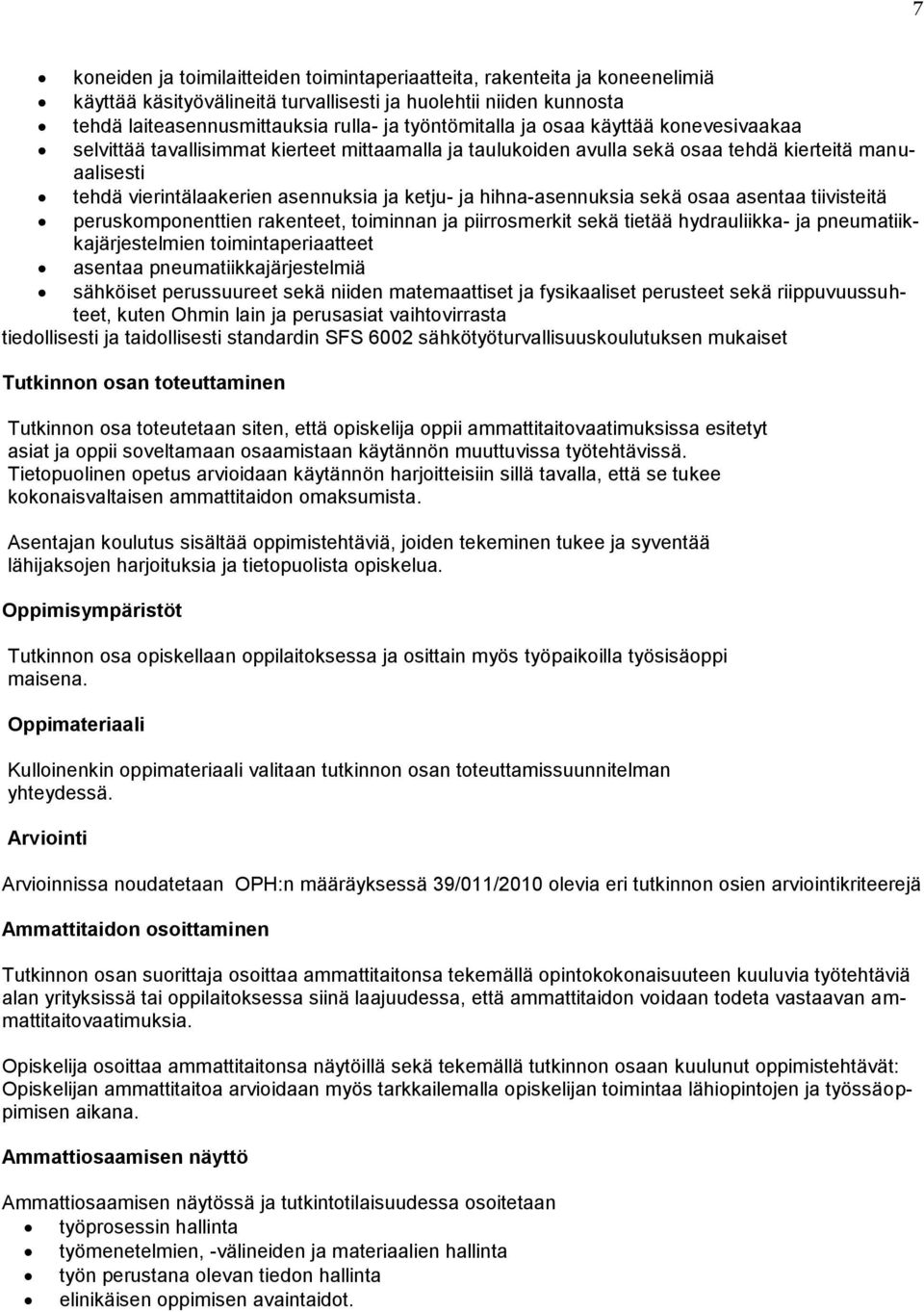 hihna-asennuksia sekä osaa asentaa tiivisteitä peruskomponenttien rakenteet, toiminnan ja piirrosmerkit sekä tietää hydrauliikka- ja pneumatiikkajärjestelmien toimintaperiaatteet asentaa