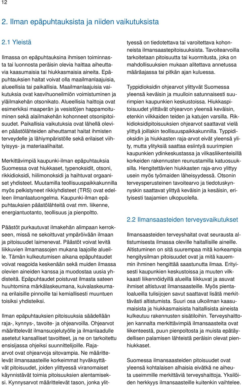 Alueellisia haittoja ovat esimerkiksi maaperän ja vesistöjen happamoituminen sekä alailmakehän kohonneet otsonipitoisuudet.