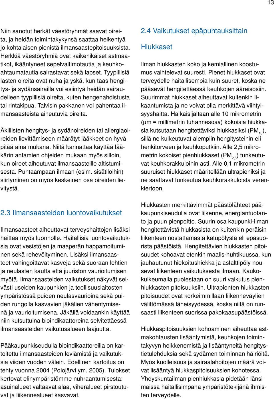 Tyypillisiä lasten oireita ovat nuha ja yskä, kun taas hengitys- ja sydänsairailla voi esiintyä heidän sairaudelleen tyypillisiä oireita, kuten hengenahdistusta tai rintakipua.