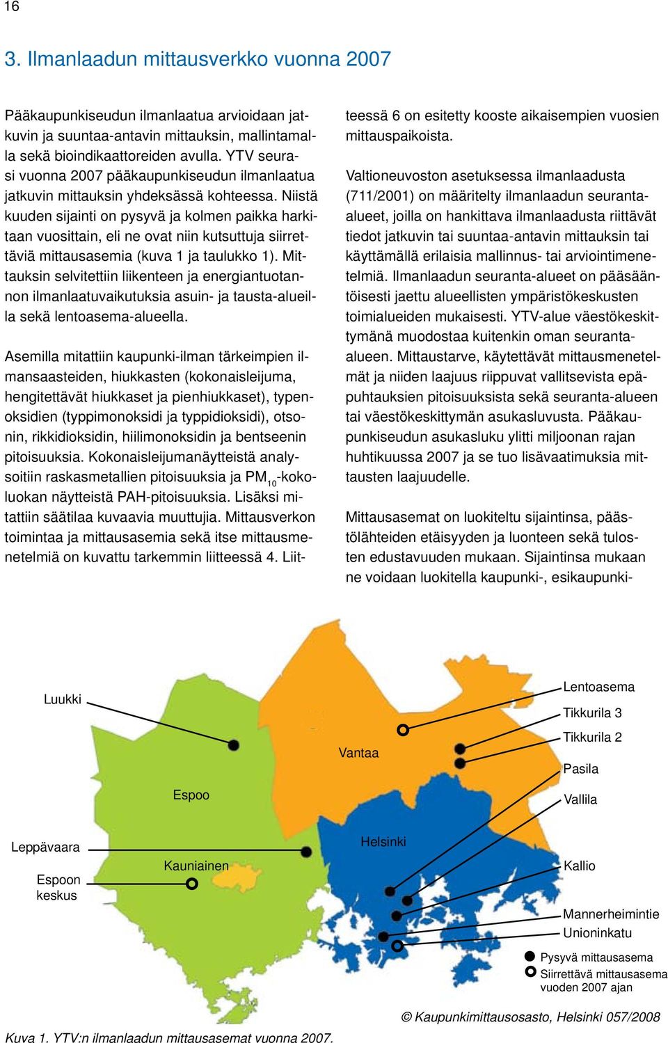 Niistä kuuden sijainti on pysyvä ja kolmen paikka harkitaan vuosittain, eli ne ovat niin kutsuttuja siirrettäviä mittausasemia (kuva 1 ja taulukko 1).