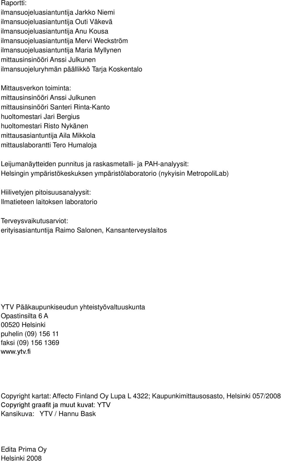 Bergius huoltomestari Risto Nykänen mittausasiantuntija Aila Mikkola mittauslaborantti Tero Humaloja Leijumanäytteiden punnitus ja raskasmetalli- ja PAH-analyysit: Helsingin ympäristökeskuksen