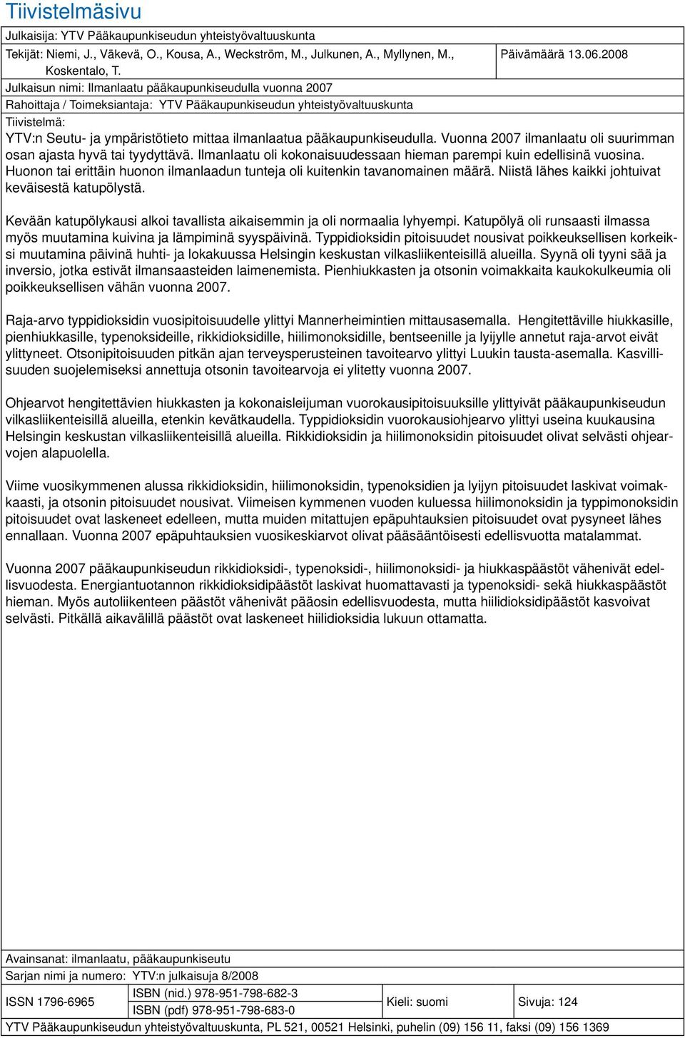 pääkaupunkiseudulla. Vuonna 27 ilmanlaatu oli suurimman osan ajasta hyvä tai tyydyttävä. Ilmanlaatu oli kokonaisuudessaan hieman parempi kuin edellisinä vuosina.