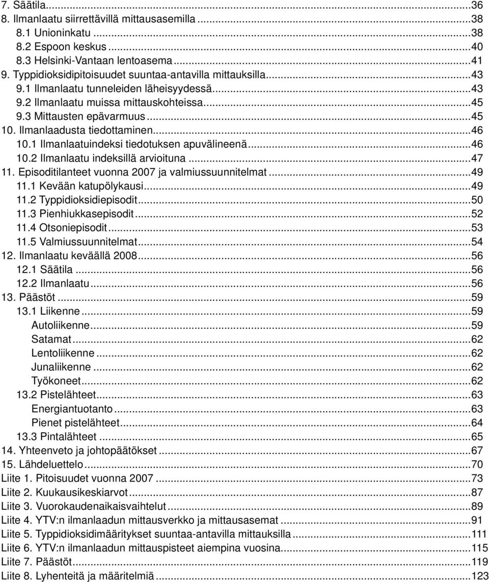 Ilmanlaadusta tiedottaminen...46 1.1 Ilmanlaatuindeksi tiedotuksen apuvälineenä...46 1.2 Ilmanlaatu indeksillä arvioituna...47 11. Episoditilanteet vuonna 27 ja valmiussuunnitelmat...49 11.
