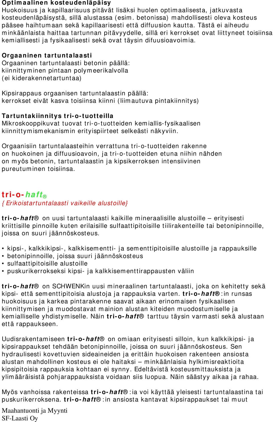 Tästä ei aiheudu minkäänlaista haittaa tartunnan pitävyydelle, sillä eri kerrokset ovat liittyneet toisiinsa kemiallisesti ja fysikaalisesti sekä ovat täysin difuusioavoimia.