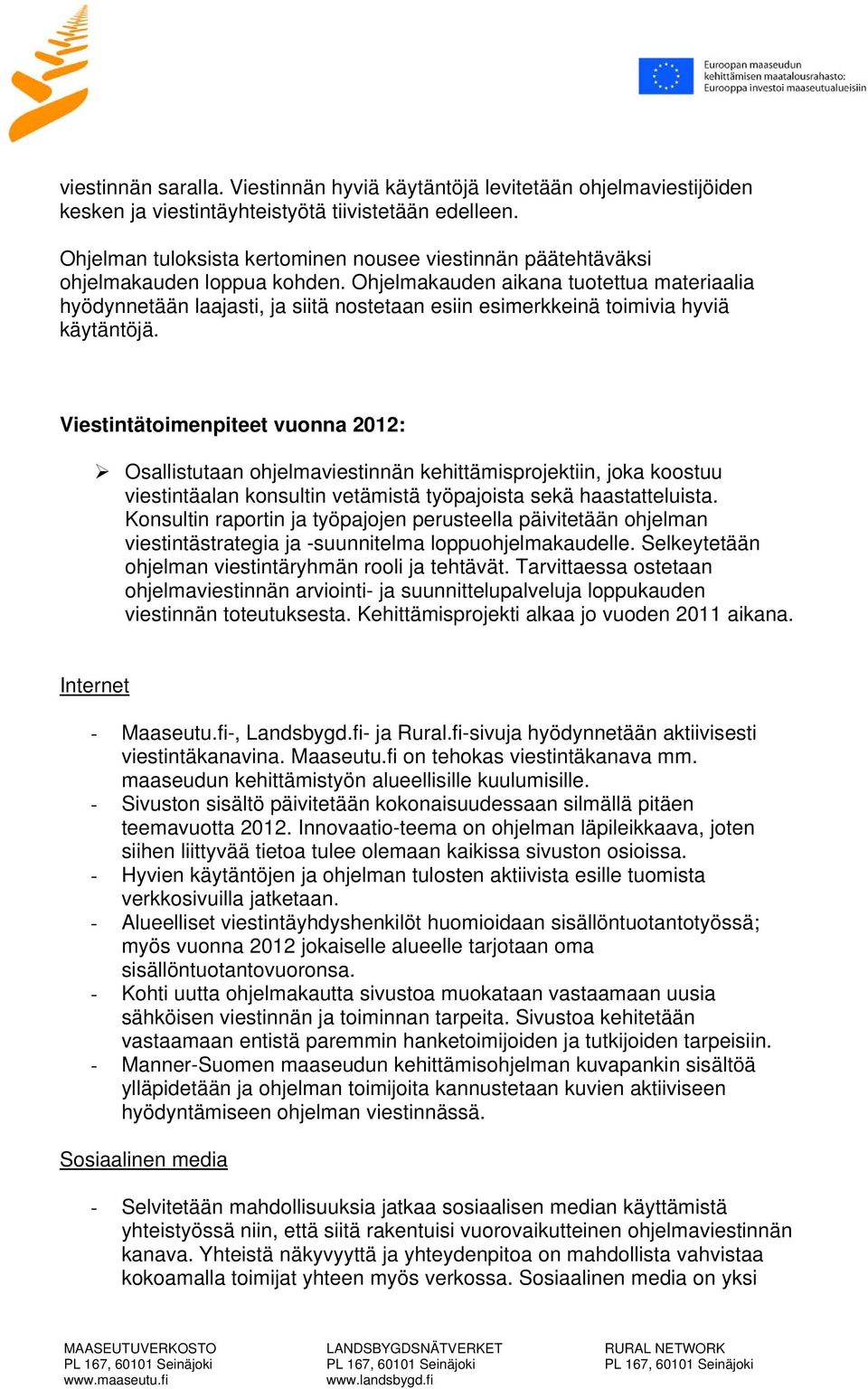 Ohjelmakauden aikana tuotettua materiaalia hyödynnetään laajasti, ja siitä nostetaan esiin esimerkkeinä toimivia hyviä käytäntöjä.