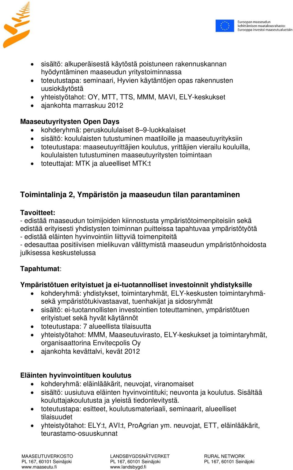 maaseutuyrityksiin toteutustapa: maaseutuyrittäjien koulutus, yrittäjien vierailu kouluilla, koululaisten tutustuminen maaseutuyritysten toimintaan toteuttajat: MTK ja alueelliset MTK:t Toimintalinja