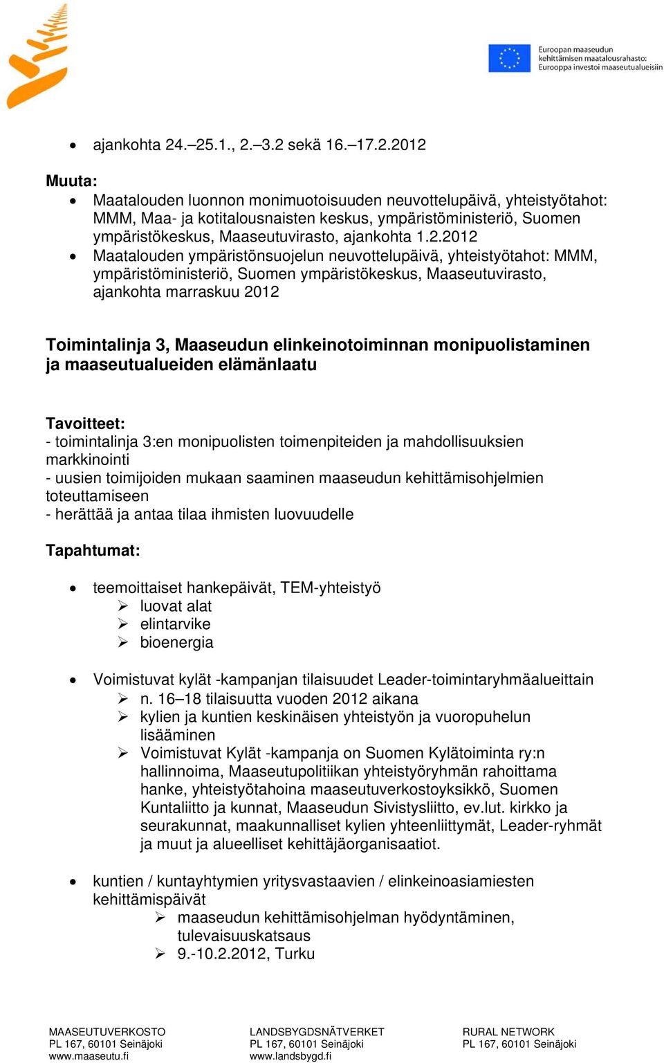 2.2012 Maatalouden ympäristönsuojelun neuvottelupäivä, yhteistyötahot: MMM, ympäristöministeriö, Suomen ympäristökeskus, Maaseutuvirasto, ajankohta marraskuu 2012 Toimintalinja 3, Maaseudun