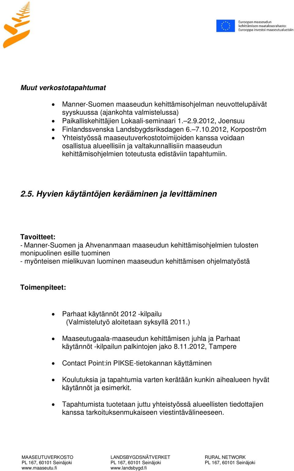 2012, Korpoström Yhteistyössä maaseutuverkostotoimijoiden kanssa voidaan osallistua alueellisiin ja valtakunnallisiin maaseudun kehittämisohjelmien toteutusta edistäviin tapahtumiin. 2.5.