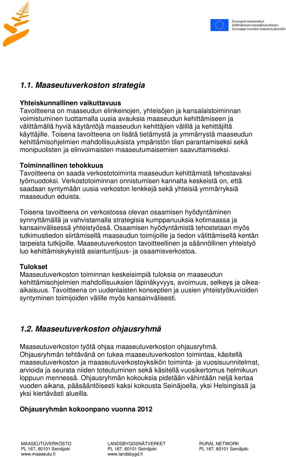 Toisena tavoitteena on lisätä tietämystä ja ymmärrystä maaseudun kehittämisohjelmien mahdollisuuksista ympäristön tilan parantamiseksi sekä monipuolisten ja elinvoimaisten maaseutumaisemien