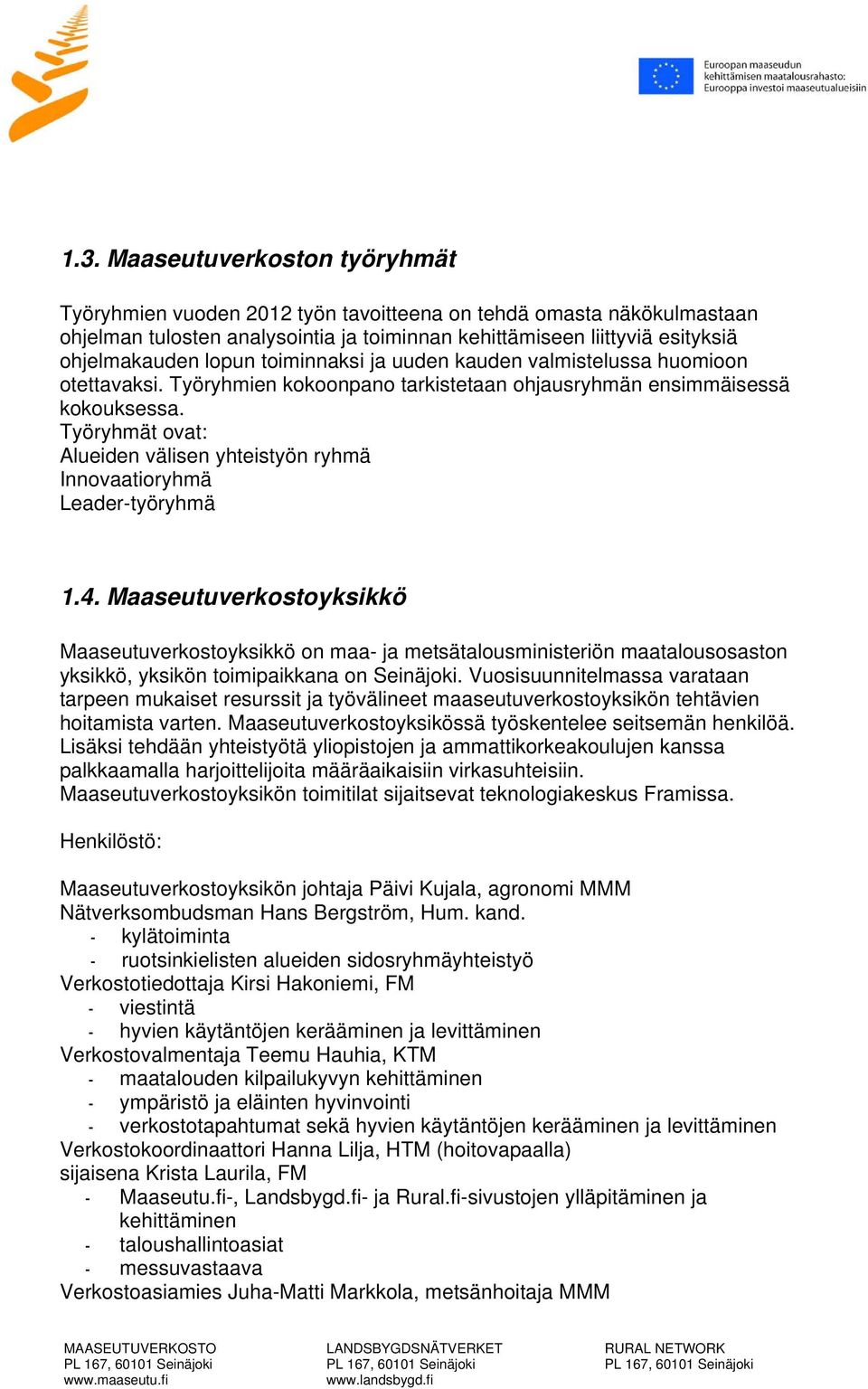 Työryhmät ovat: Alueiden välisen yhteistyön ryhmä Innovaatioryhmä Leader-työryhmä 1.4.