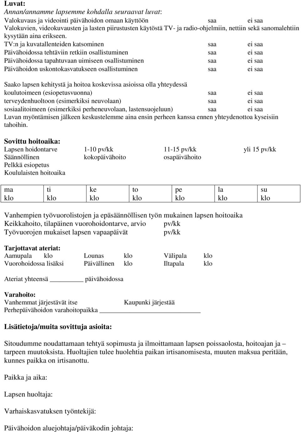 TV:n ja kuvatallenteiden katsominen saa ei saa Päivähoidossa tehtäviin retkiin osallistuminen saa ei saa Päivähoidossa tapahtuvaan uimiseen osallistuminen saa ei saa Päivähoidon uskontokasvatukseen