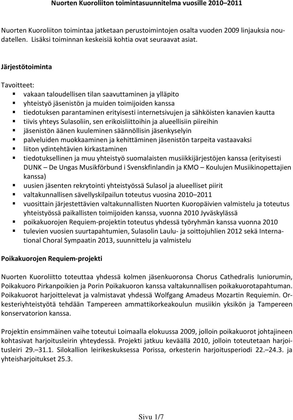 Järjestötoiminta Tavoitteet: vakaan taloudellisen tilan saavuttaminen ja ylläpito yhteistyö jäsenistön ja muiden toimijoiden kanssa tiedotuksen parantaminen erityisesti internetsivujen ja sähköisten