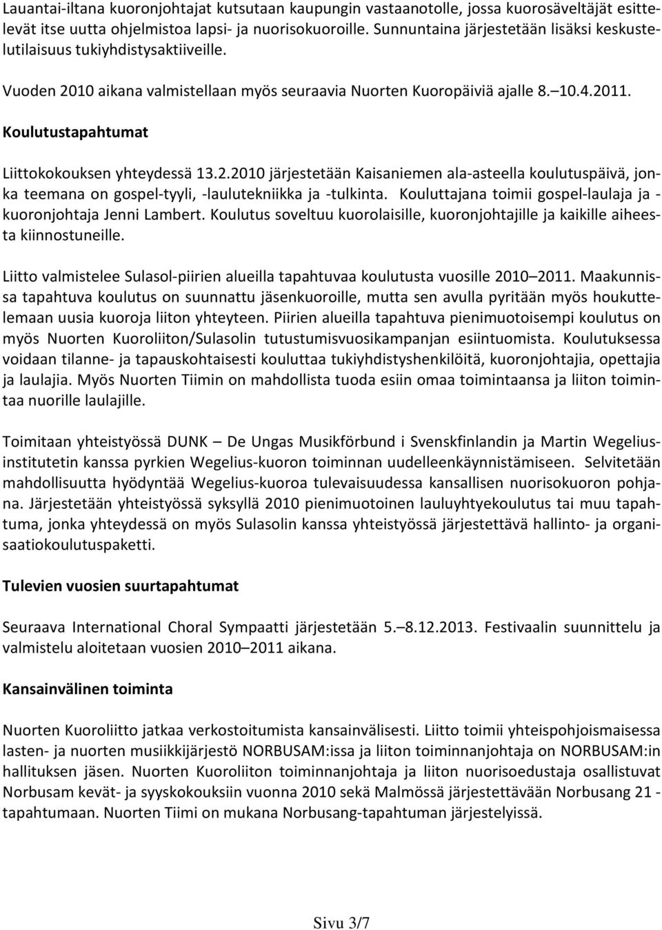 Koulutustapahtumat Liittokokouksen yhteydessä 13.2.2010 järjestetään Kaisaniemen ala-asteella koulutuspäivä, jonka teemana on gospel-tyyli, -laulutekniikka ja -tulkinta.