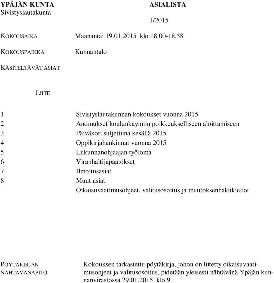 suljettuna kesällä 2015 4 Oppikirjahankinnat vuonna 2015 5 Liikunnanohjaajan työloma 6 Viranhaltijapäätökset 7 Ilmoitusasiat 8 Muut asiat Oikaisuvaatimusohjeet,