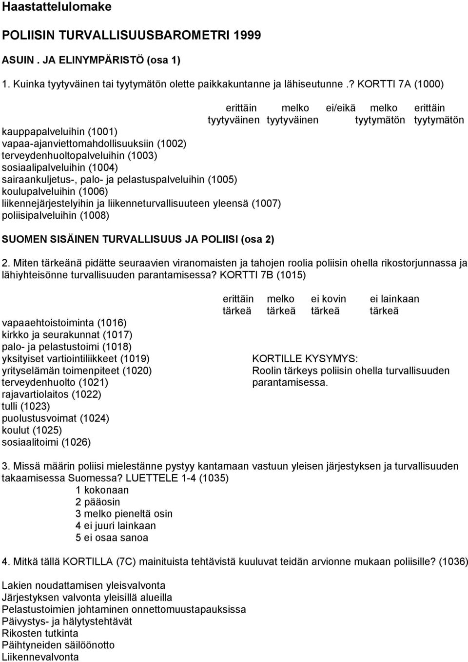(1003) sosiaalipalveluihin (1004) sairaankuljetus-, palo- ja pelastuspalveluihin (1005) koulupalveluihin (1006) liikennejärjestelyihin ja liikenneturvallisuuteen yleensä (1007) poliisipalveluihin
