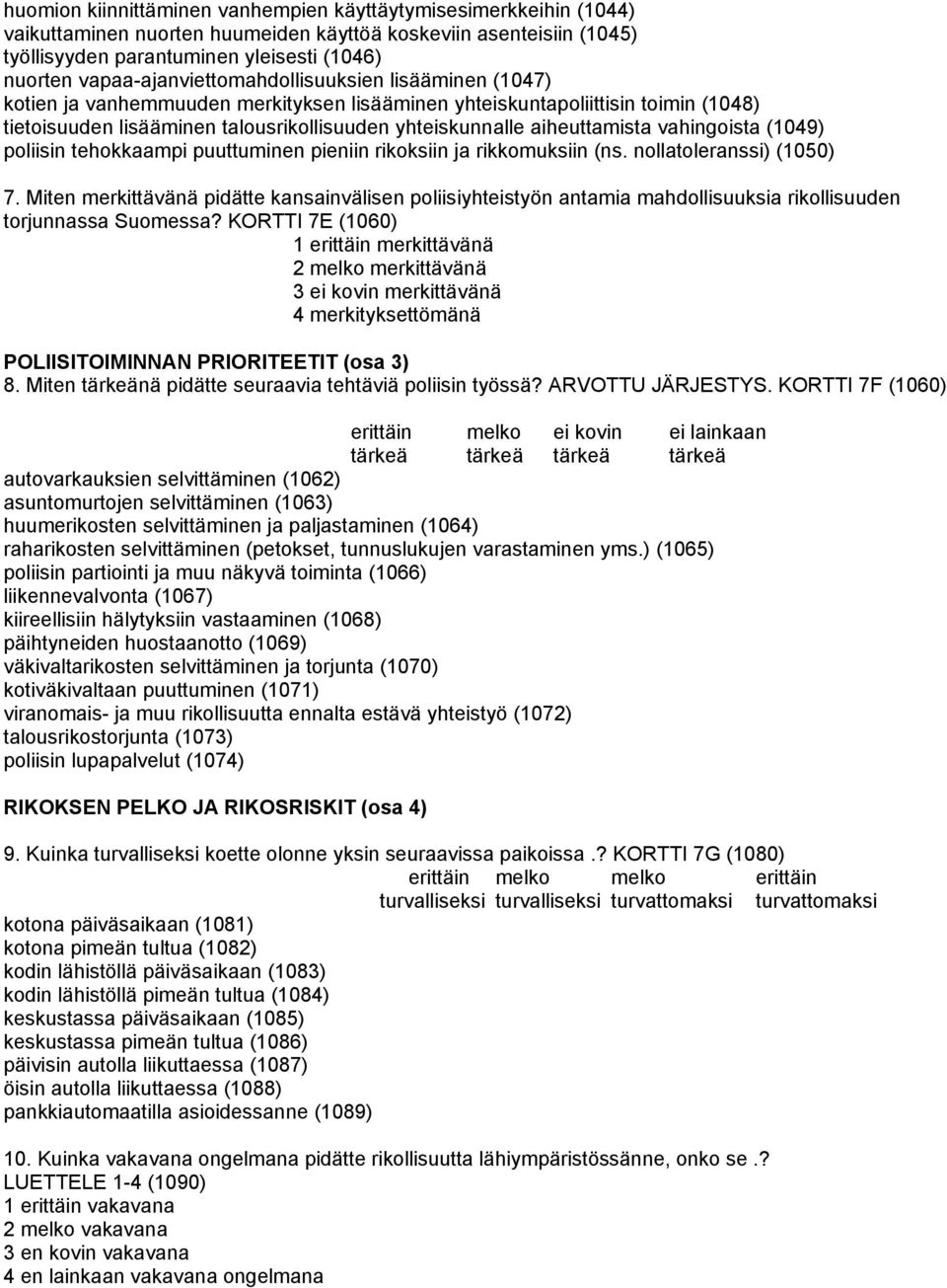 aiheuttamista vahingoista (1049) poliisin tehokkaampi puuttuminen pieniin rikoksiin ja rikkomuksiin (ns. nollatoleranssi) (1050) 7.
